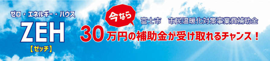 ZEH、今なら富士市市民温暖化対策事業費補助金30万円の補助金が受け取れるチャンス！